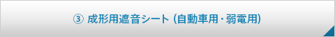 3.成形用遮音シート（自動車用・弱電用）